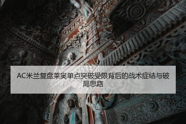 AC米兰复盘莱奥单点突破受限背后的战术症结与破局思路